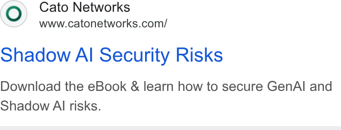 Cato Networks ad on Google Ads: ohadow Al Security Risks Download the e Book & learn how to secure Gen Al and Shadow AI risks.