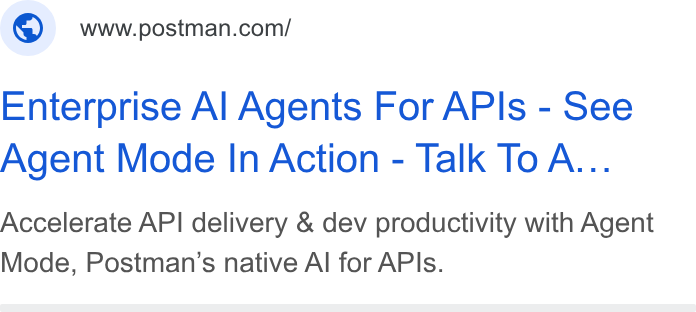 Postman ad on Google Ads: Enterprise Al Agents For APIs - See Agent Mode In Action - Talk To A... Accelerate API delivery & dev productivity with Agent Mode, Postman’s native Al for APIs.