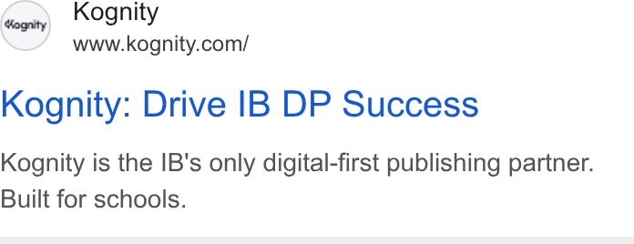 Kognity ad on Google Ads: Kognity: Drive IB DP Success Kognity is the IB's only digital-first publishing partner. Built for schools.