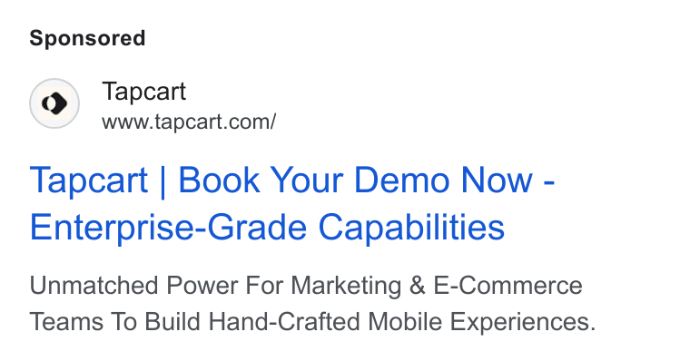 Tapcart ad on Google Ads: Tapcart | Book Your Demo Now - Enterprise-Grade Capabilities Unmatched Power For Marketing & E-Commerce Teams To Build Hand-Crafted Mobile Experiences.