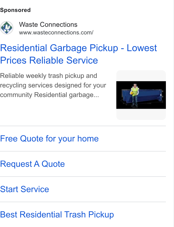 Waste Connections ad on Google Ads: Residential Garbage Pickup - Lowest Prices Reliable Service Reliable weekly trash pickup and recycling services designed for your community Residential garbage... Free Quote for your home Request A Quote Start Service Best Residential Trash Pickup