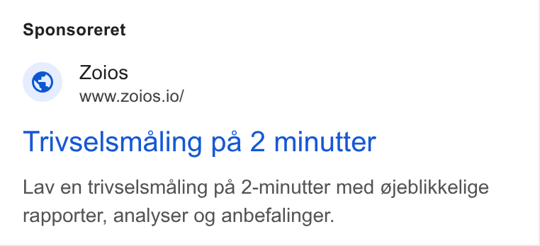 Zoios ad on Google Ads: Sponsoreret Zoios WWW. ZOIOS.io/ Trivselsmaling pa 2 minutter Lav en trivselsmaling pa 2-minutter med gjeblikkelige rapporter, analyser og anbefalinger.