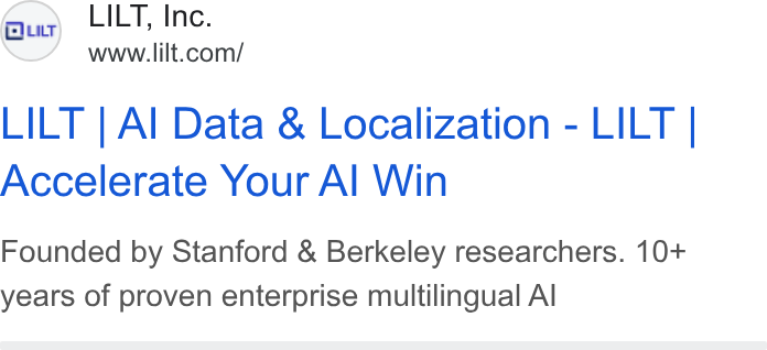 Lilt ad on Google Ads: LILT | Al Data & Localization - LILT | Accelerate Your Al Win Founded by Stanford & Berkeley researchers. 10+ years of proven enterprise multilingual Al