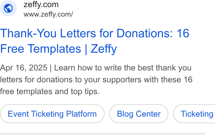 Zeffy ad on Google Ads: ffy. © aww zefty com Thank-You Letters for Donations: 16 Free Templates | Zeffy Apr 16, 2025 | Learn how to write the best thank you letters for donations to your supporters with these 16 free templates and top tips. Event Ticketing Platform Blog Center } ( Ticketing