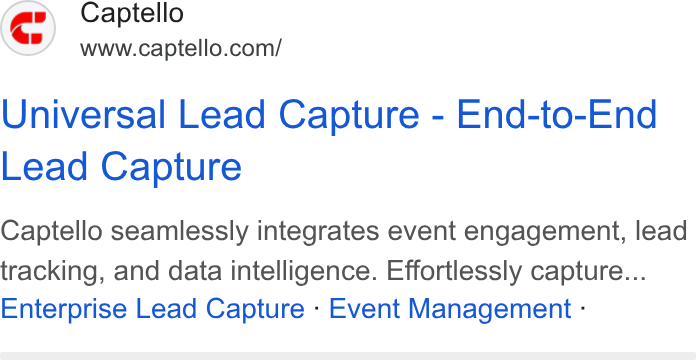 Captello ad on Google Ads: Universal Lead Capture - End-to-End Lead Capture Captello seamlessly integrates event engagement, lead tracking, and data intelligence. Effortlessly capture... Enterprise Lead Capture - Event Management -