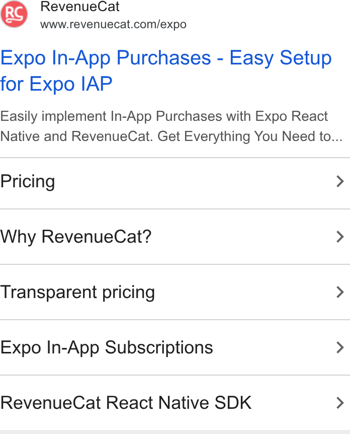 RevenueCat ad on Google Ads: Expo In-App Purchases - Easy Setup for Expo IAP Easily implement In-App Purchases with Expo React Native and Revenue Cat. Get Everything You Need to... Pricing > Why Revenue Cat? > Transparent pricing > Expo In-App Subscriptions > Revenue Cat React Native SDK >