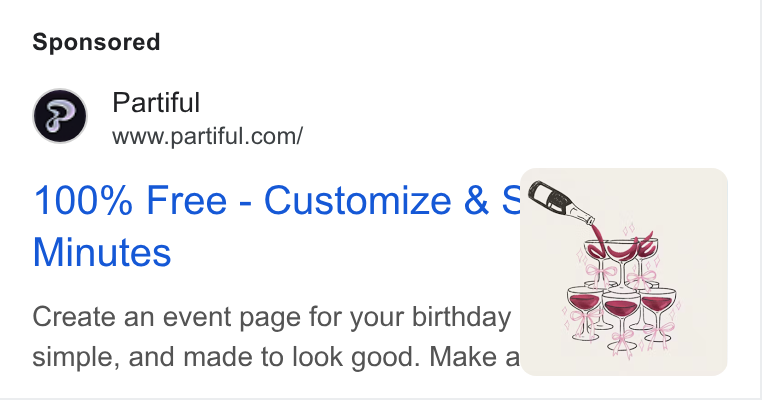 Partiful ad on Google Ads: 100% Free - Customize & € Minutes Create an event page for your birthday simple, and made to look good. Make a