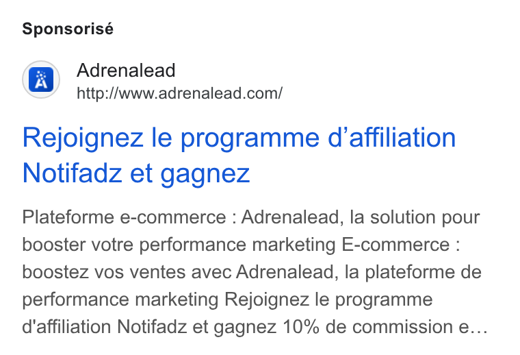 ADRENALEAD ad on Google Ads: Sponsorisé Rejoignez le programme d'affiliation Notifadz et gagnez Plateforme e-commerce : Adrenalead, la solution pour booster votre performance marketing E-commerce : boostez vos ventes avec Adrenalead, la plateforme de performance marketing Rejoignez le programme d'affiliation Notifadz et gagnez 10% de commission e...