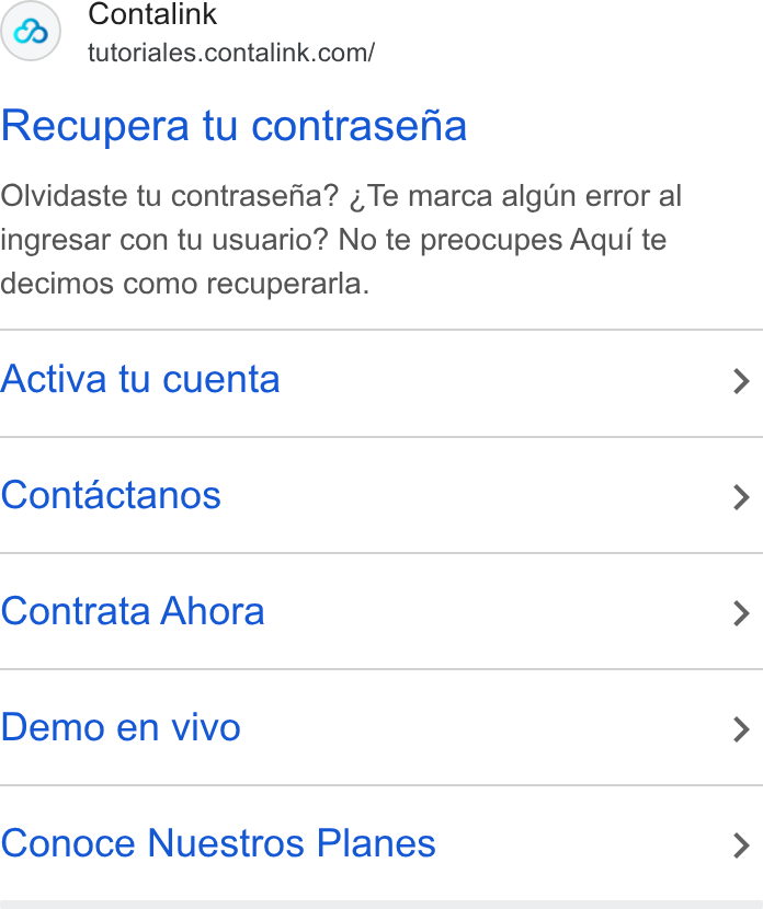 Contalink ad on Google Ads: Recupera tu contrasena Olvidaste tu contrasefia? ¢Te marca algun error al ingresar con tu usuario? No te preocupes Aqui te decimos como recuperarla. Activa tu cuenta > Contactanos > Contrata Ahora > Demo en vivo > Conoce Nuestros Planes >