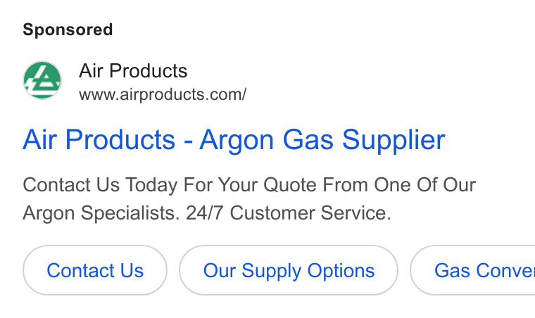 Air Products & Chemicals ad on Google Ads: Air Products - Argon Gas Supplier Contact Us Today For Your Quote From One Of Our Argon Specialists. 24/7 Customer Service. Contact Us Our Supply Options } ( Gas Conve