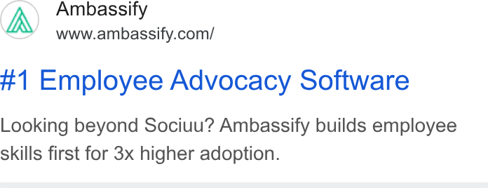 Ambassify ad on Google Ads: #1 Employee Advocacy Software Looking beyond Sociuu? Ambassify builds employee skills first for 3x higher adoption.